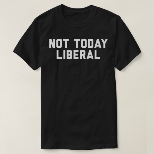 T-shirt Not Today Liberal (Design devant)