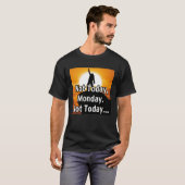 T-shirt Not today, Monday. Not today... (Devant entier)