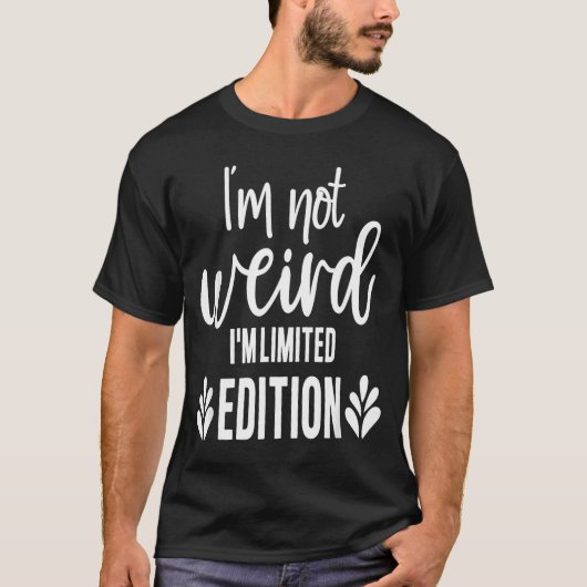 T-shirt Not Weird I’m Limited Edition, Sarcastic Quote Fun (Devant)