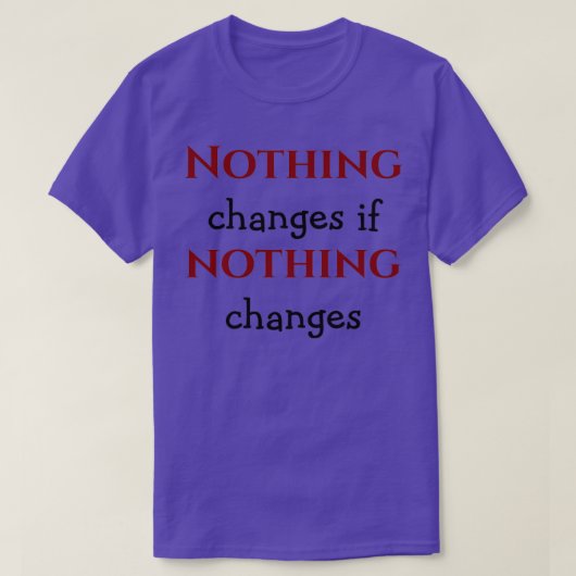T-shirt Nothing Changes If Nothing ChangesInspirational Qu (Design devant)