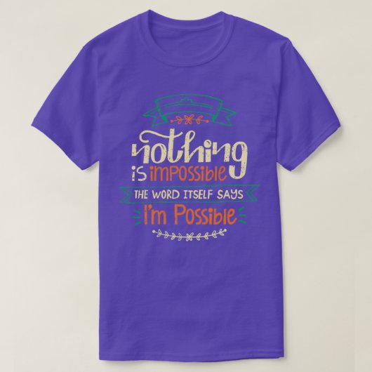 T-shirt Nothing is Impossible The Word Itself Says Ix27m P (Design devant)