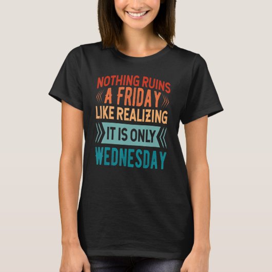 T-shirt Nothing Ruins A Friday Like Realizing It Is Only W (Devant)