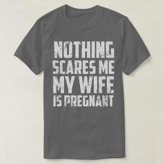 T-shirt Nothing Scares Me My Wife Is PregnantPregnancy 511 (Design devant)