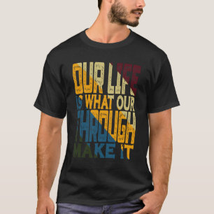 T-shirt Notre Vie, C'Est Ce Que Notre Vie En Fait