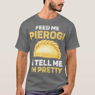 T-shirt Nourrissez-Moi Pierogi Et Dites-Moi Que Je Suis Pl