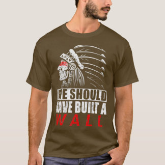 T-shirt Nous aurions dû construire un mur, une fierté amér