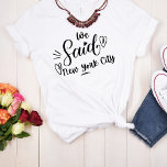 T-shirt Nous Avons Dit New York City White Funny Bachelore<br><div class="desc">Un design moderne pour la fête de mariage ou pour une bachelorette s'évader. Les mots tourbillonnant" Nous avons dit New York City" sur un tee blanc,  a un coeur et est sûr d'être remarqué. Bachelorette Destination...  NYC Peut être porté pour le dîner de répétition,  et avec votre mariage.</div>