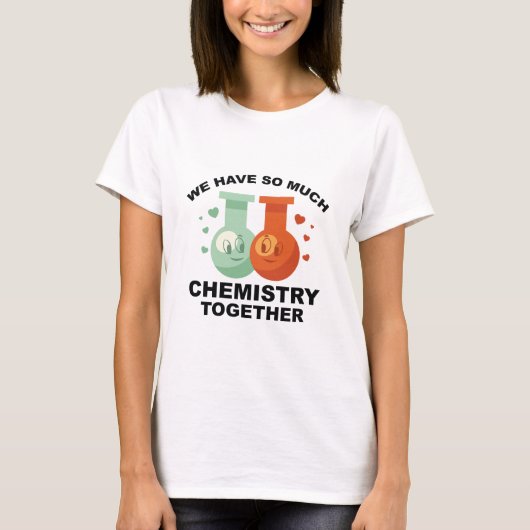 T-shirt Nous Avons Tant De Chimie Ensemble (Devant)