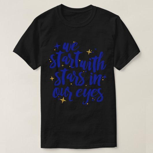 T-shirt Nous Commençons Par Des Étoiles Dans Nos Yeux Cher (Design devant)