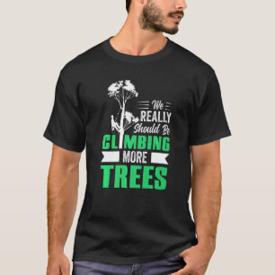 T-shirt Nous Devrions Vraiment Être Escalade Plus D'Arbres