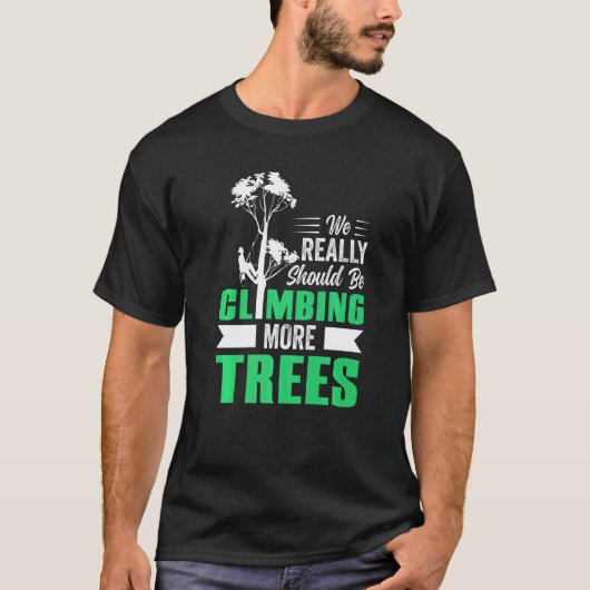 T-shirt Nous Devrions Vraiment Être Escalade Plus D'Arbres (Devant)
