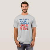 T-SHIRT NOUS NE POUVONS PAS TOUS ÊTRE LIBÉRAUX, CERTAINS D (Devant entier)