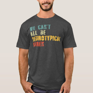 T-shirt Nous ne pouvons pas tous être Neurotypique Karen F