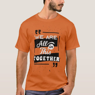 T-shirt Nous Sommes Tous Ensemble Dans Ce Domaine