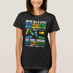 T-shirt Nous sommes tous un peu cassés mais cassés Crayons