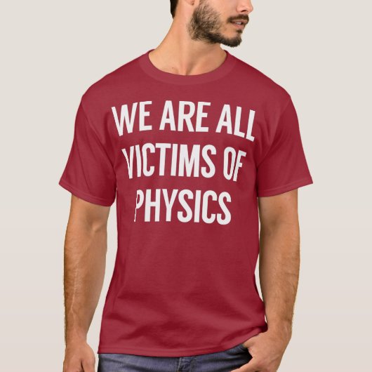 T-shirt Nous Sommes Tous Victimes De La Physique (Devant)