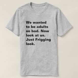 T-shirt Nous voulions être des adultes si mauvais. Regard