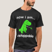 T-shirt Now I Am Unstoppable T-rex Funny Grabber Dinosaur (Devant)