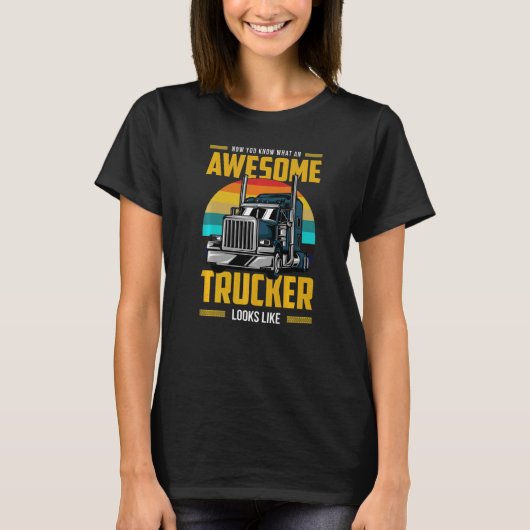 T-shirt Now You Know What An Awesome Trucker Looks Like (Devant)