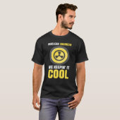 T-shirt Nuclear Engineering Medicine We keeping it cool (Devant entier)