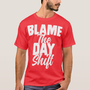 T-shirt Nuit Shift Travailleur Blame le jour shift Funny S