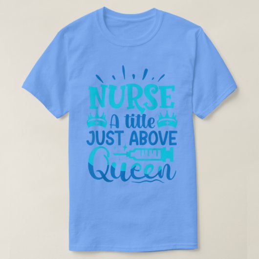 T-shirt Nurse A Little Just Above Queen (Design devant)
