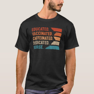 T-shirt Nurse Gift Educated Vaccinated Caffeinated Dedicat