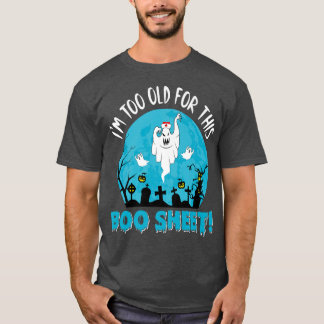 T-shirt Nurse I'm To Old For This BooSheet Ghost Happy Hal