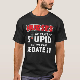 T-shirt Nurses We Can't Fix Stupid But We Can Sedate It