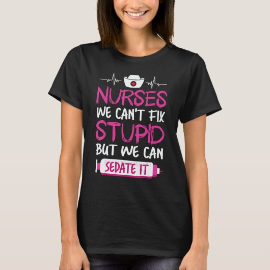 T-shirt Nurses We Can't Fix Stupid But We Can Sedate It (Devant)