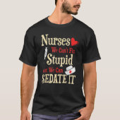 T-shirt Nurses We Can't Fix Stupid But We Can Sedate It (Devant)