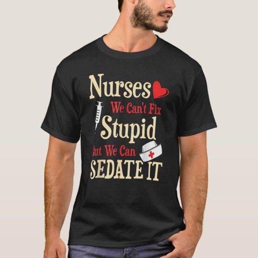 T-shirt Nurses We Can't Fix Stupid But We Can Sedate It (Devant)
