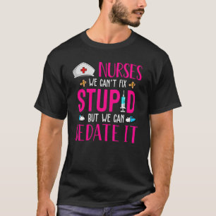 T-shirt Nurses We Can't Fix Stupid But We Can Sedate It
