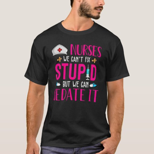 T-shirt Nurses We Can't Fix Stupid But We Can Sedate It (Devant)