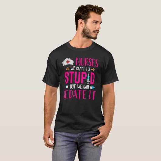 T-shirt Nurses We Can't Fix Stupid But We Can Sedate It (Devant entier)