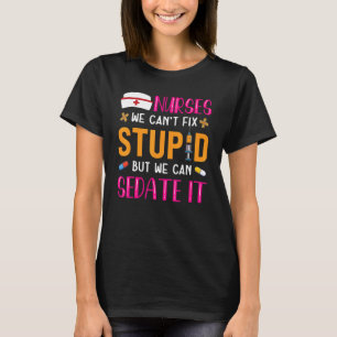 T-shirt Nurses We Can't Fix Stupid But We Can Sedate It