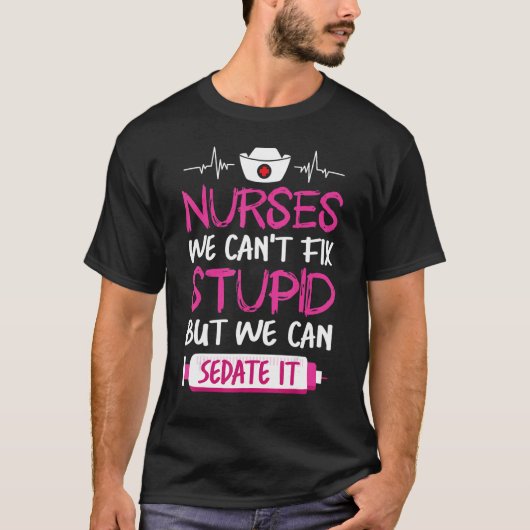 T-shirt Nurses We Can't Fix Stupid But We Can Sedate It (Devant)