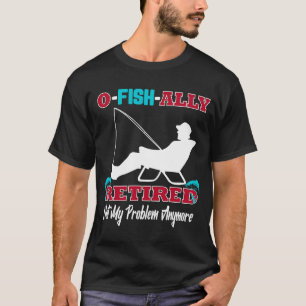 T-shirt O Fish ally Retired Fishing Sarcastic Retirement G