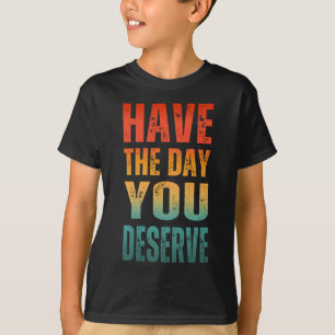 T-SHIRT OBTENEZ LA JOURNÉE QUE VOUS DÉMERITEZ