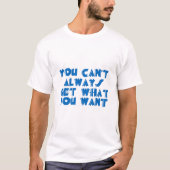 T-shirt obtenir vous ne pouvez pas toujours ce que vous (Devant)