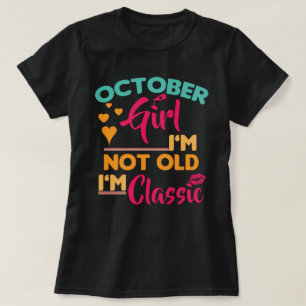 T-shirt Octobre Girl, je ne suis pas vieille, je suis clas