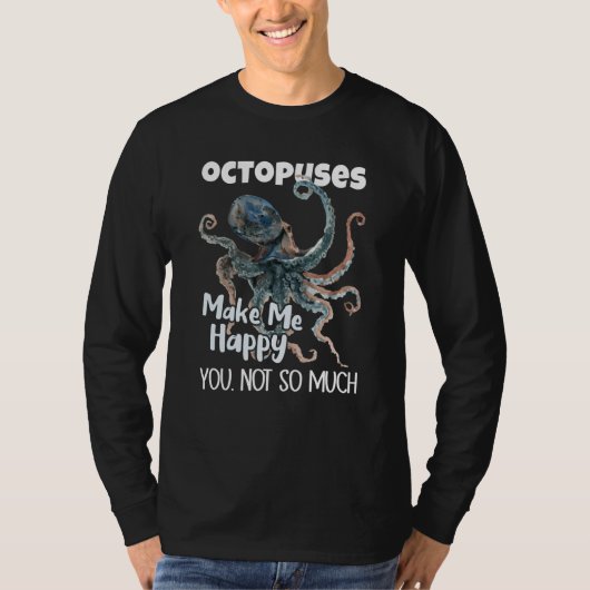 T-shirt Octopuses Make Me Happy You Not So Much Octopus (Devant)