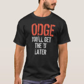 T-shirt ODGE VOUS OBTIENDREZ le "D" PLUS TARD (Devant)