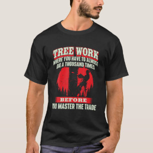T-shirt Oeuvre d'arbre presque mourir Arboriste Arbre Chir