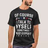 T-SHIRT OF COURSE I TALK TO MYSELF SOMETIMES I NEED EXPERT (Devant)