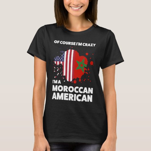 T-shirt of course I'm crazy I'm a moroccan american Morocc (Devant)