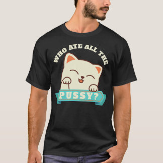 T-shirt Offensive Adult Humor qui a mangé toute la chatte