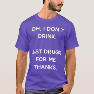 T-shirt Oh je ne bois pas Juste des drogues pour moi merci