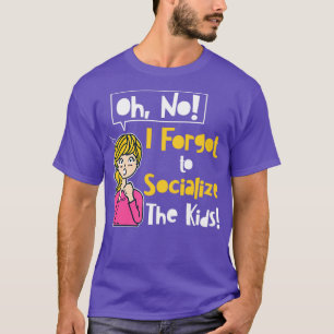T-shirt Oh No I Forgot To Socialize The Kids