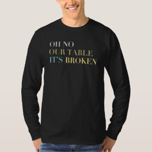T-shirt Oh Non Notre Table C'est cassé drôle Mème Viral